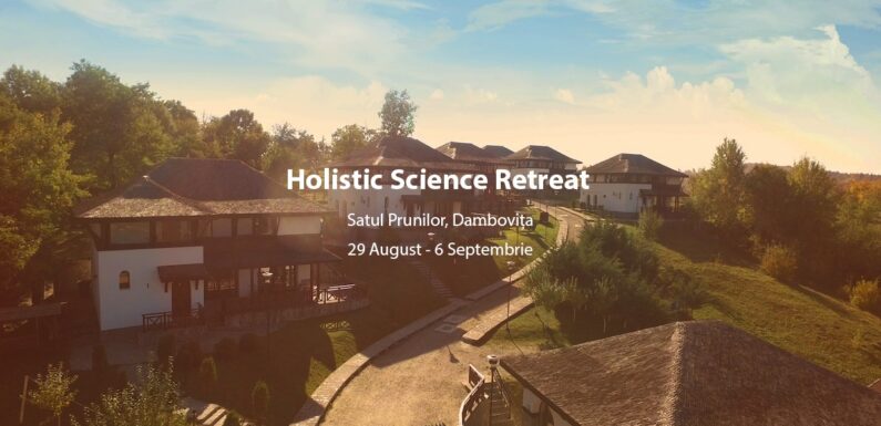 Holistic Science Retreat – O experiență unică într-un cadru natural mirific!